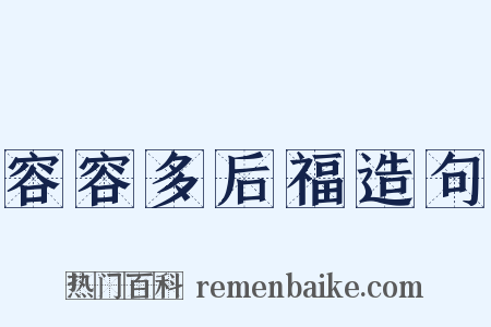 容容多后福造句是什么意思的图片